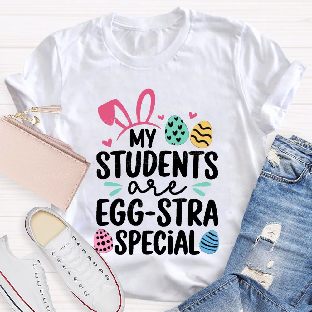 My Students Are Egg-Stra Special Easter Teacher T-shirt
