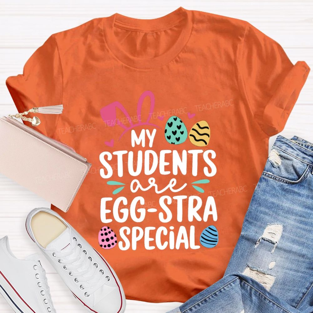 My Students Are Egg-Stra Special Easter Teacher T-shirt