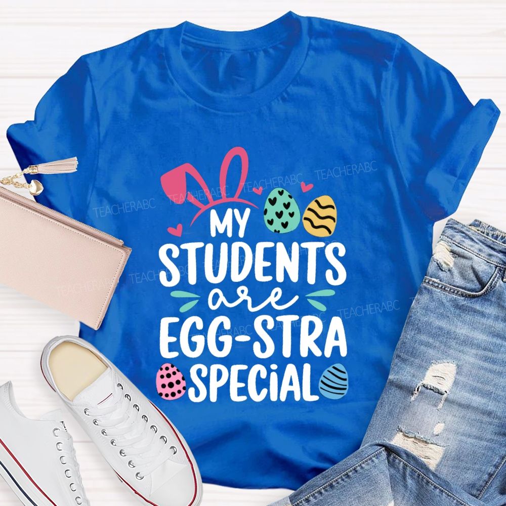 My Students Are Egg-Stra Special Easter Teacher T-shirt