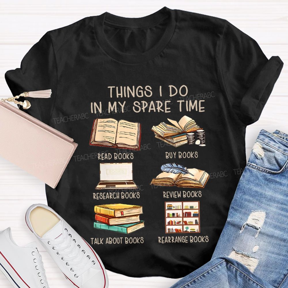 Things I Do In My Spare Time Read Books Buy Books Teacher T-shirt