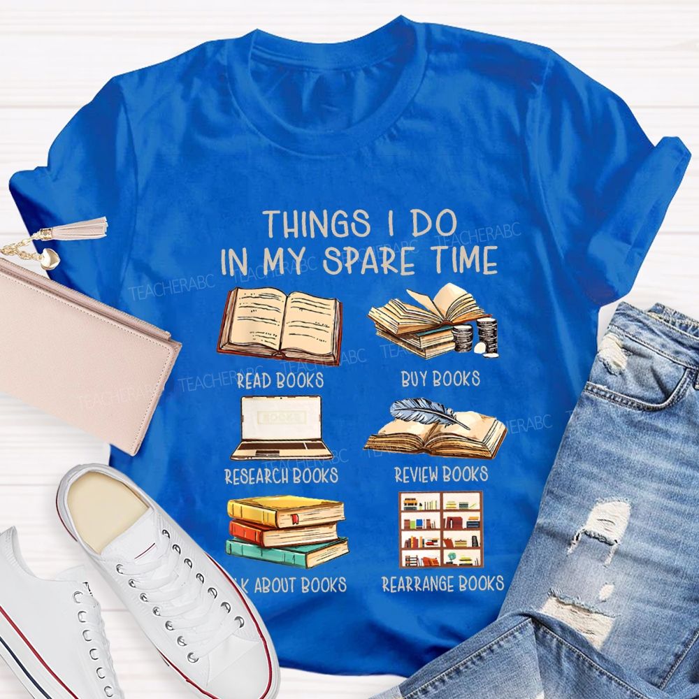 Things I Do In My Spare Time Read Books Buy Books Teacher T-shirt