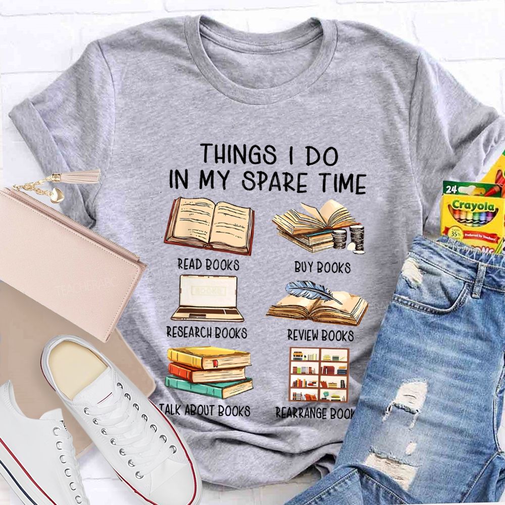 Things I Do In My Spare Time Read Books Buy Books Teacher T-shirt