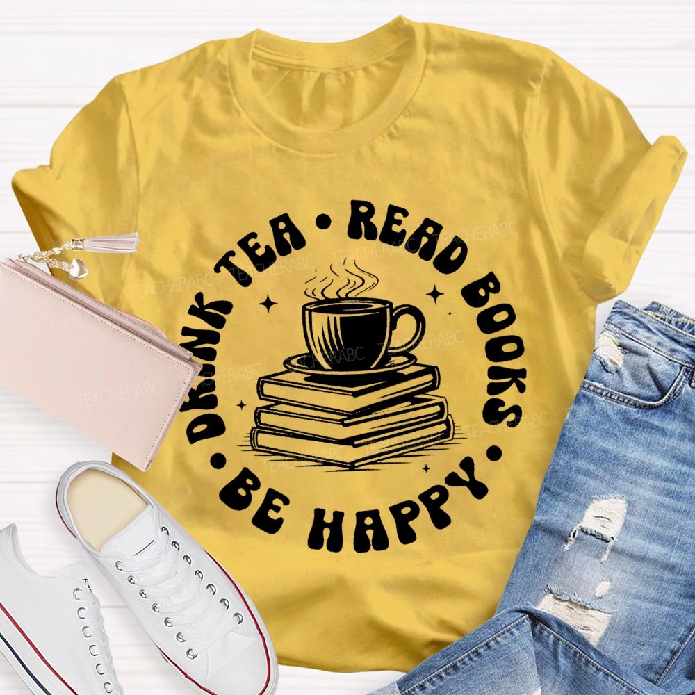 Drink Tea Read Books Be Happy Teacher T-shirt