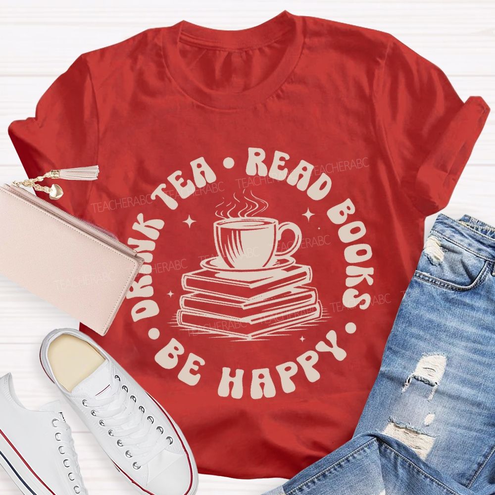 Drink Tea Read Books Be Happy Teacher T-shirt
