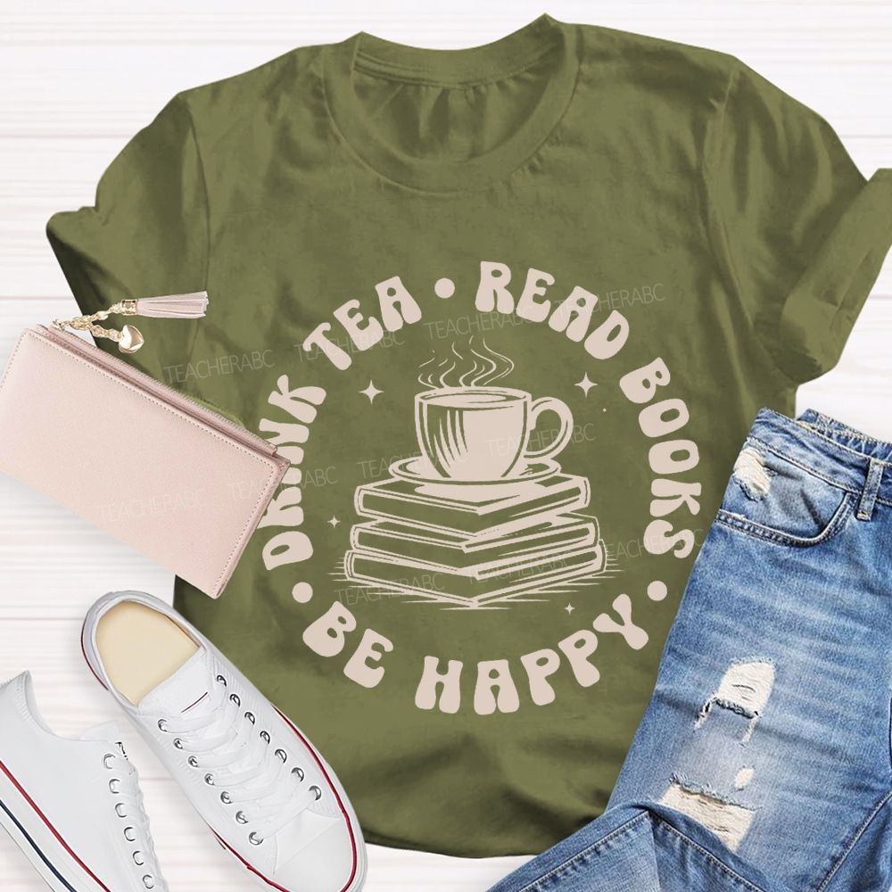 Drink Tea Read Books Be Happy Teacher T-shirt