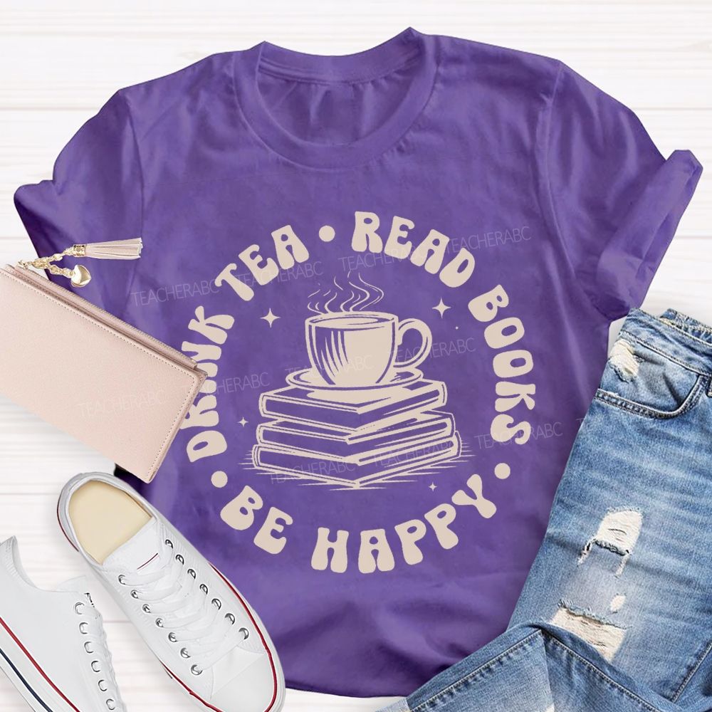 Drink Tea Read Books Be Happy Teacher T-shirt