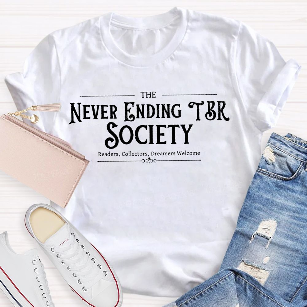 The Never Ending Tbr Society Readers Collectors Dreamers Welcome Teacher T-shirt