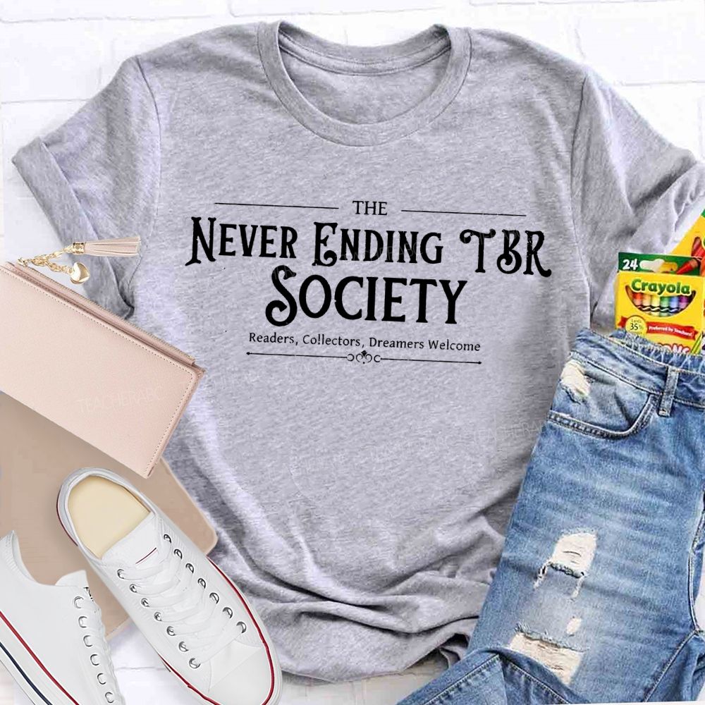 The Never Ending Tbr Society Readers Collectors Dreamers Welcome Teacher T-shirt