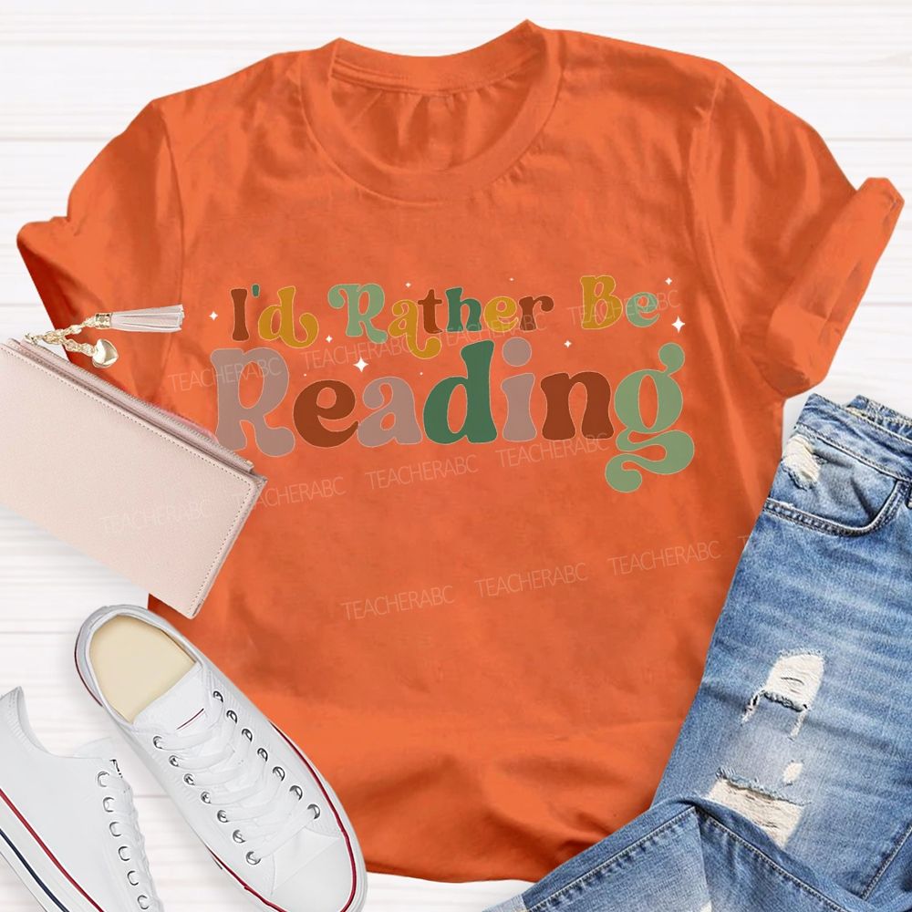 I'D Rather Be Reading Colored Fonts Teacher T-shirt