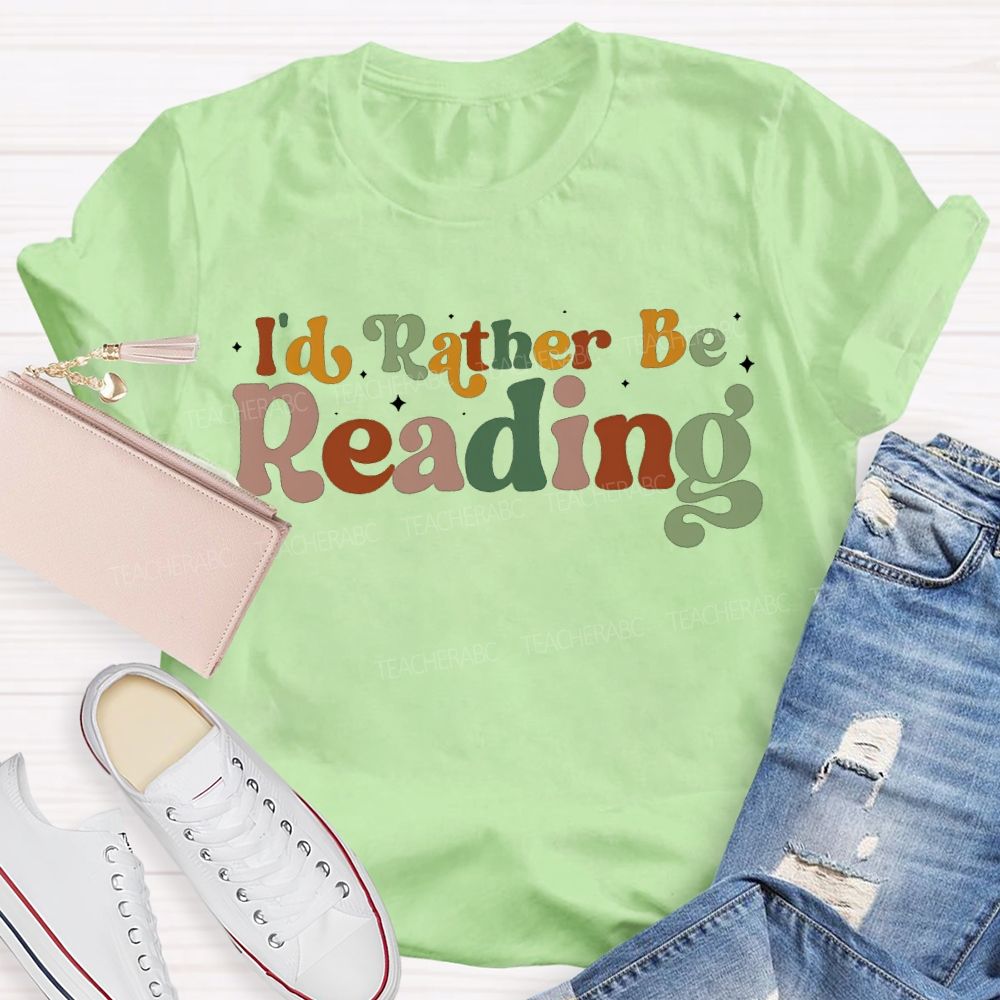 I'D Rather Be Reading Colored Fonts Teacher T-shirt