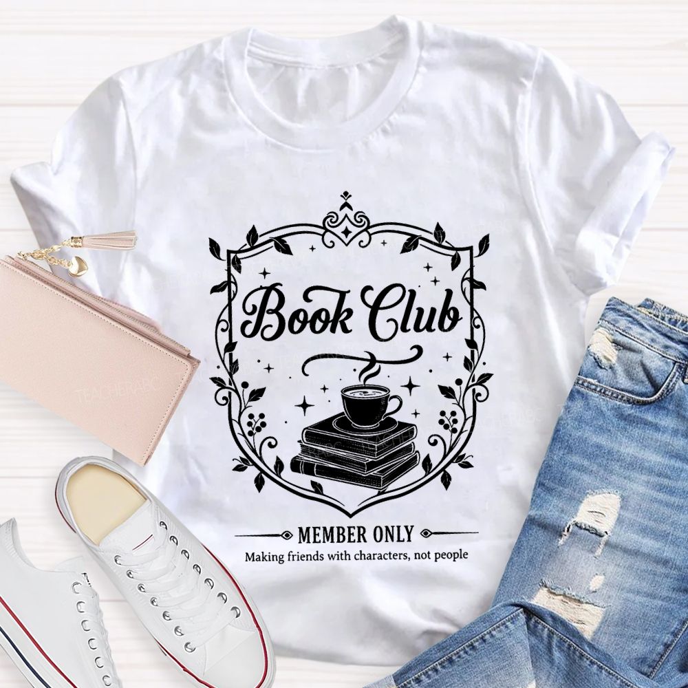 Book Club Member Only Making Friends With Characters Not People T-shirt