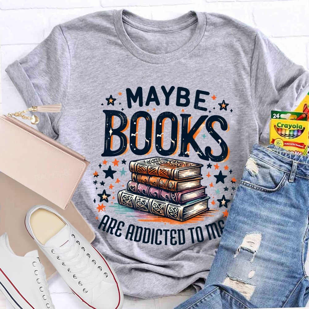 Maybe Books Are Addicted To Me Teacher T-shirt