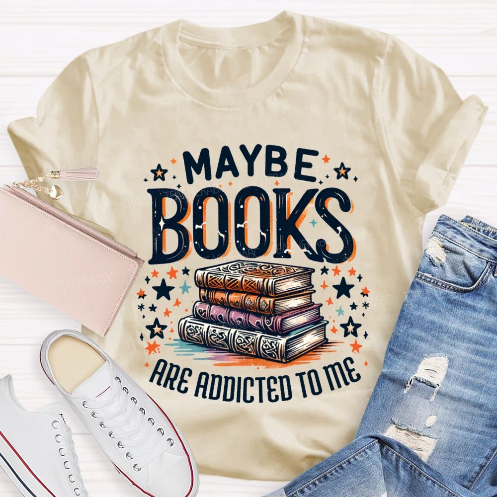 Maybe Books Are Addicted To Me Teacher T-shirt
