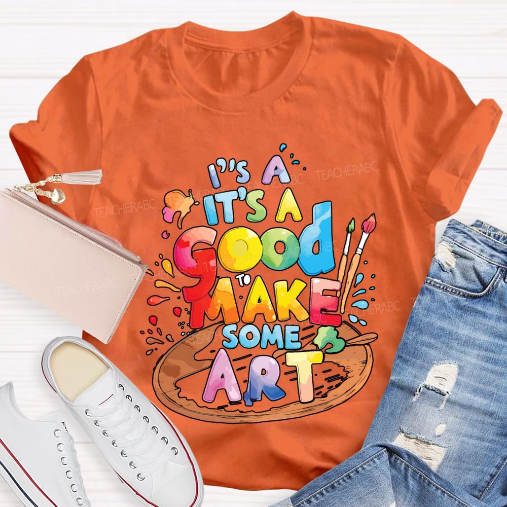 It'S A Good To Make Some Art Teacher T-shirt