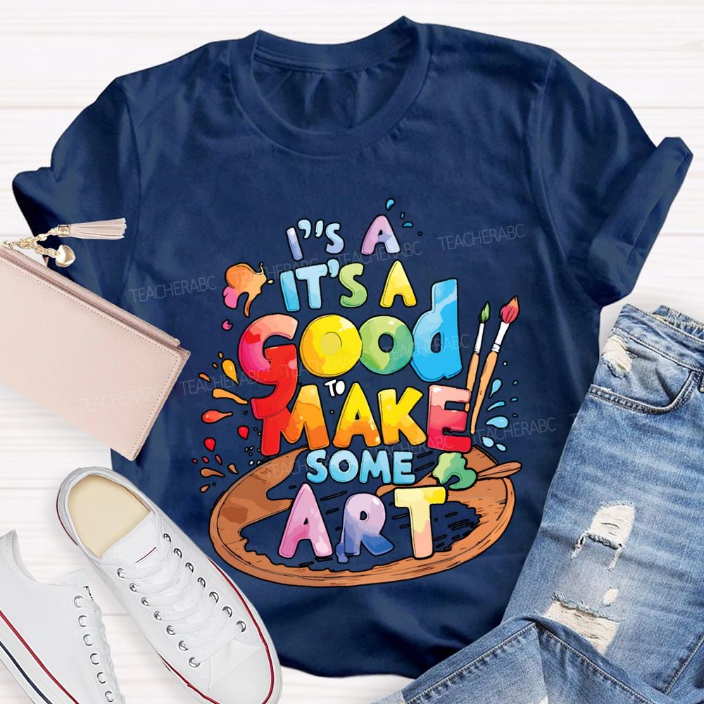 It'S A Good To Make Some Art Teacher T-shirt