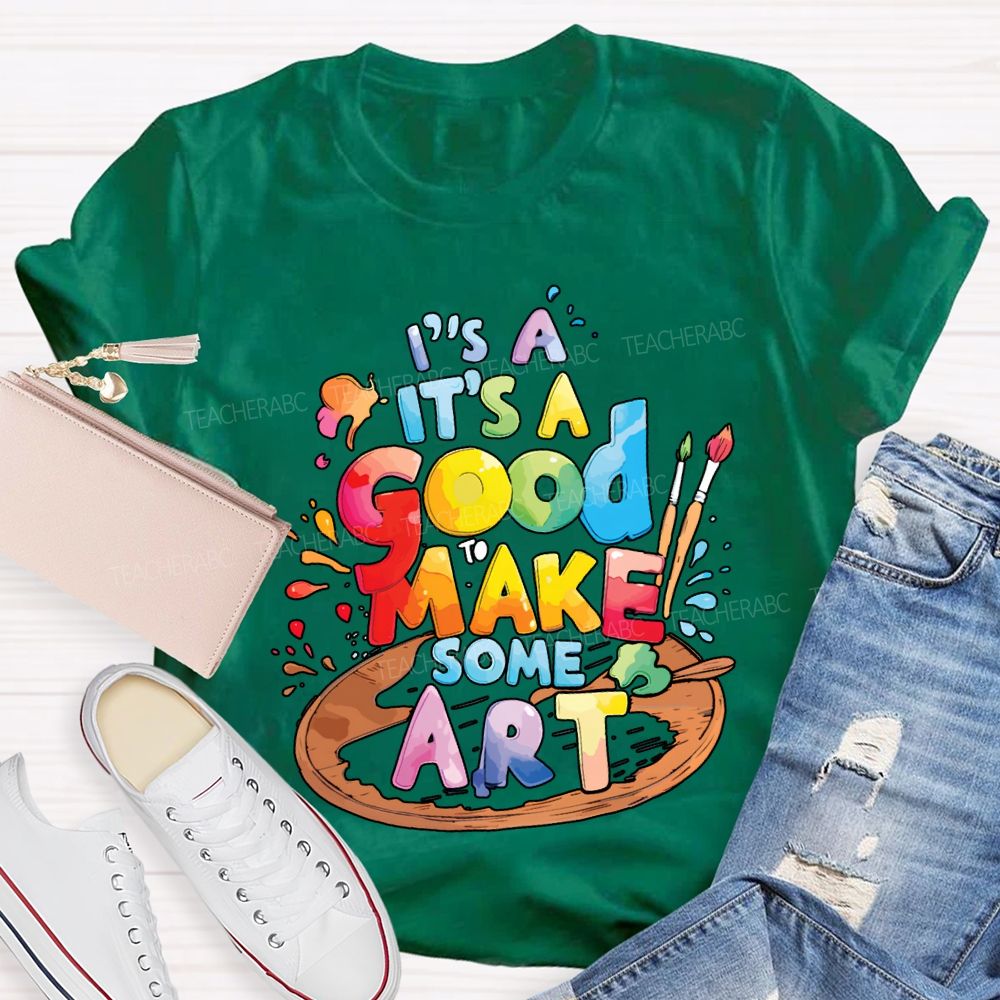 It'S A Good To Make Some Art Teacher T-shirt