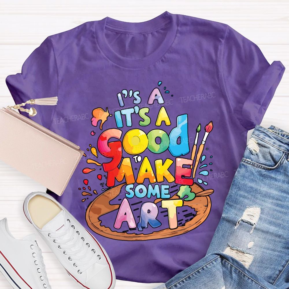 It'S A Good To Make Some Art Teacher T-shirt