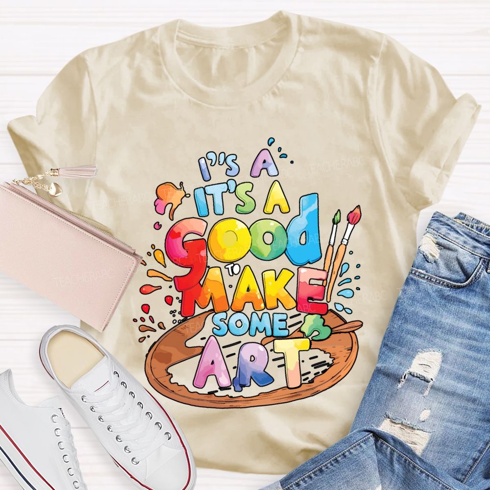 It'S A Good To Make Some Art Teacher T-shirt