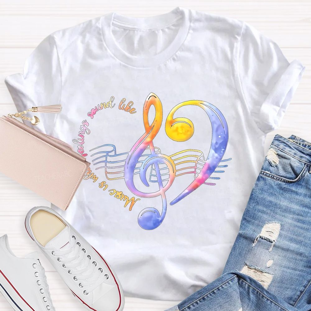 Music Is What Feelings Sound Like Teacher T-shirt