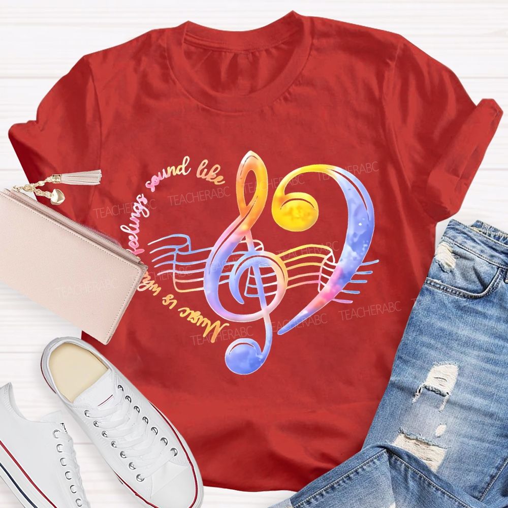 Music Is What Feelings Sound Like Teacher T-shirt