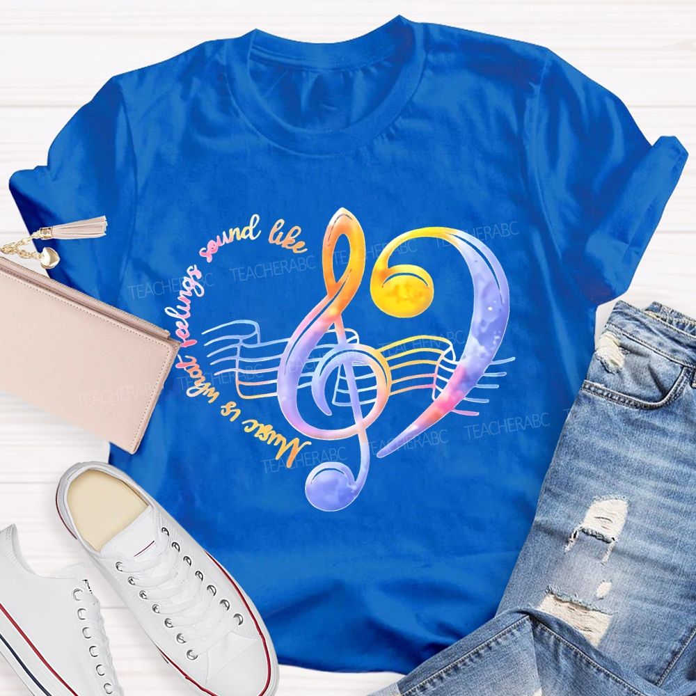 Music Is What Feelings Sound Like Teacher T-shirt