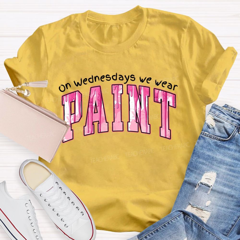 On Wednesdays We Wear Paint Teacher T-shirt