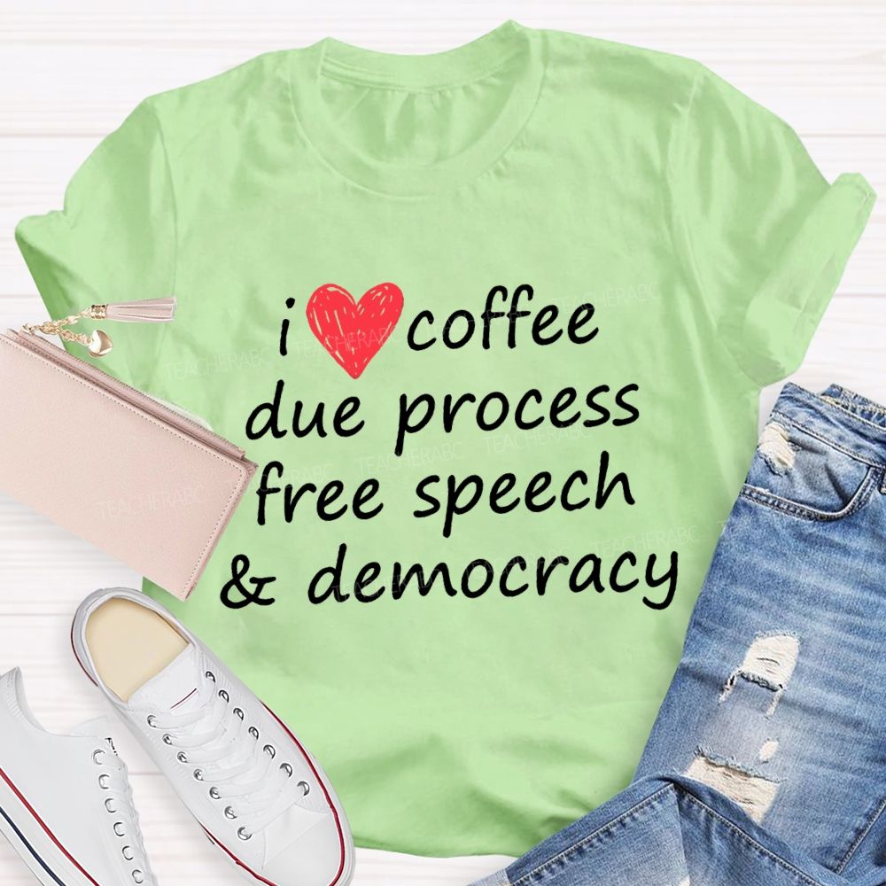 I Love Coffee Due Process Free Speech And Democracy T-Shirt