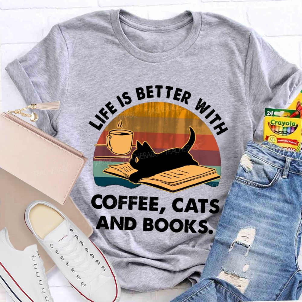 Life Is Better With Coffee Cats And Books Teacher T-Shirt