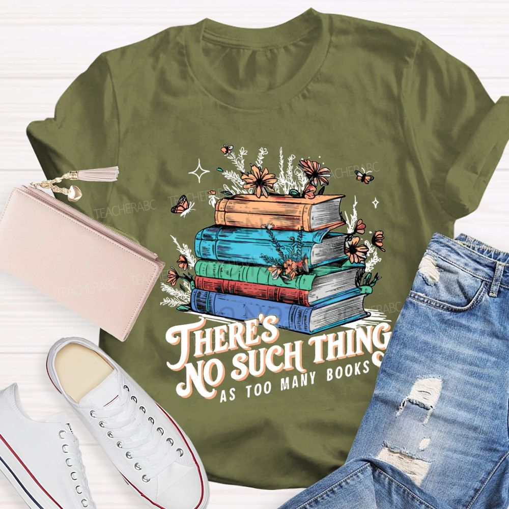 There'S No Such Thing As Too Many Books T-shirt