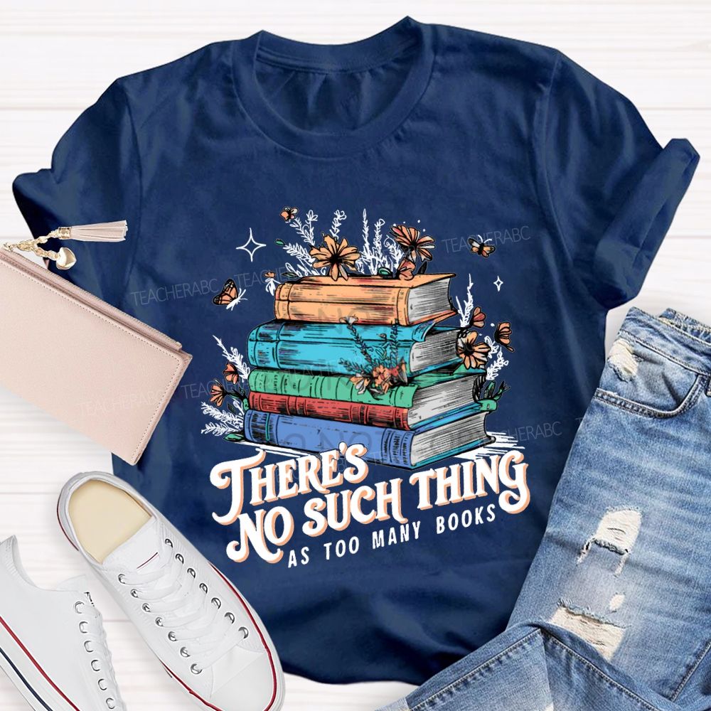 There'S No Such Thing As Too Many Books T-shirt