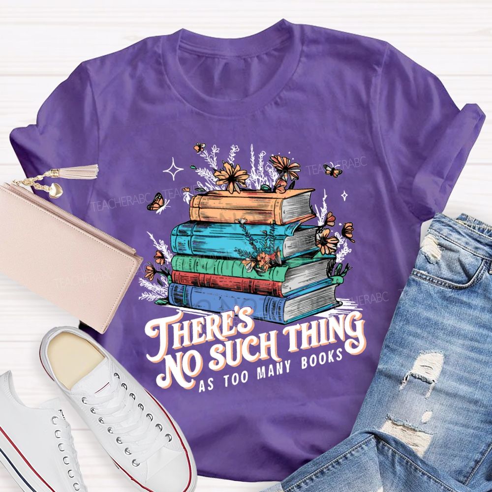 There'S No Such Thing As Too Many Books T-shirt