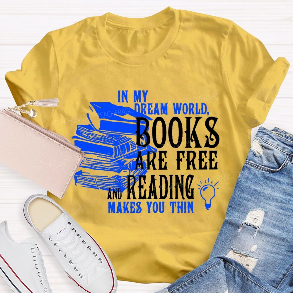 In My Dream World Books Are Free And Reading Teacher T-shirt