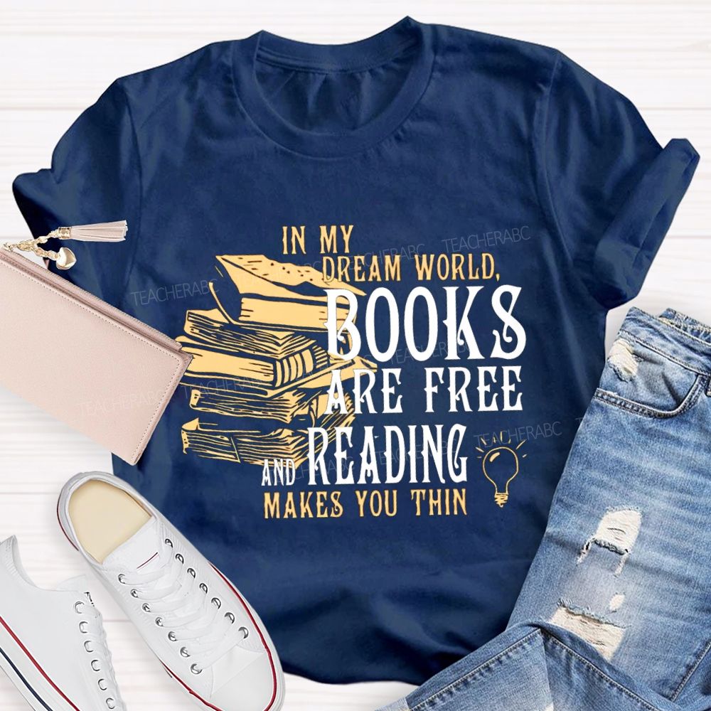 In My Dream World Books Are Free And Reading Teacher T-shirt