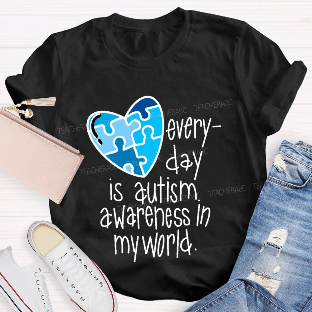Everyday Is Autism Awareness In My World Teacher T-shirt