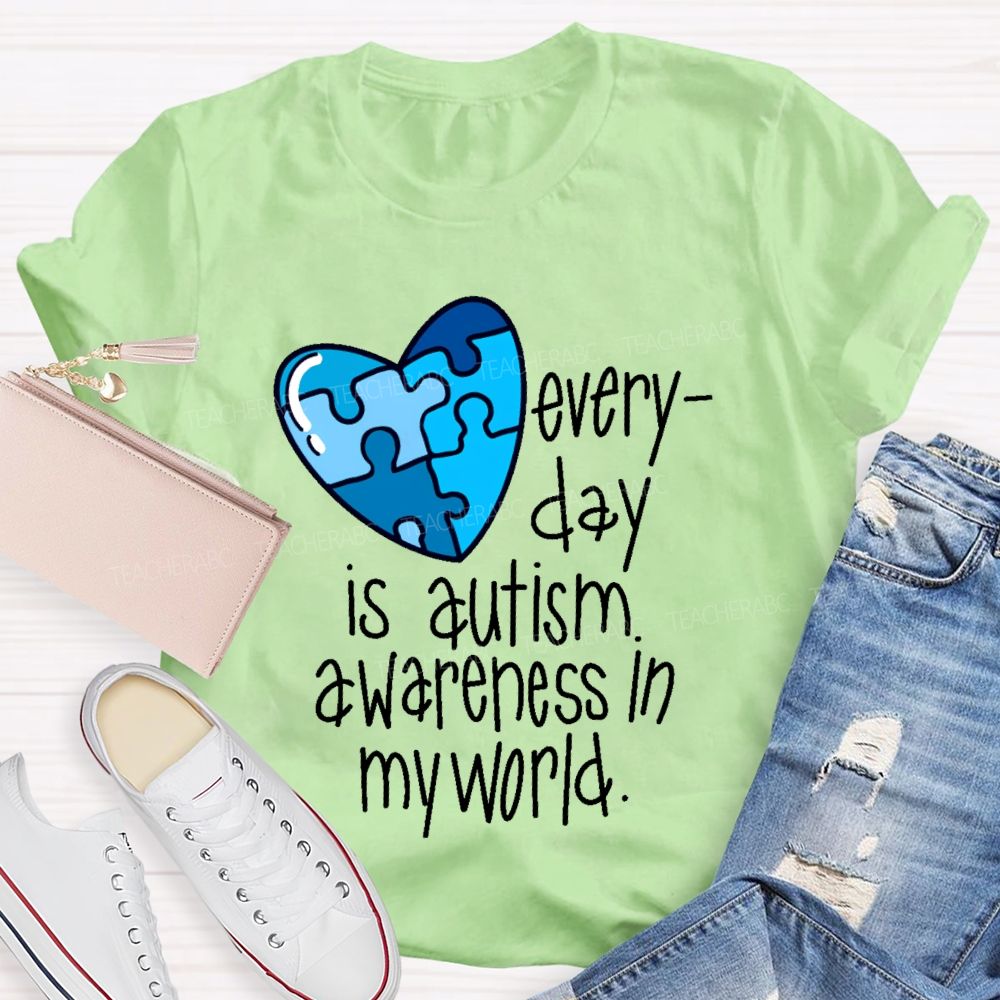 Everyday Is Autism Awareness In My World Teacher T-shirt