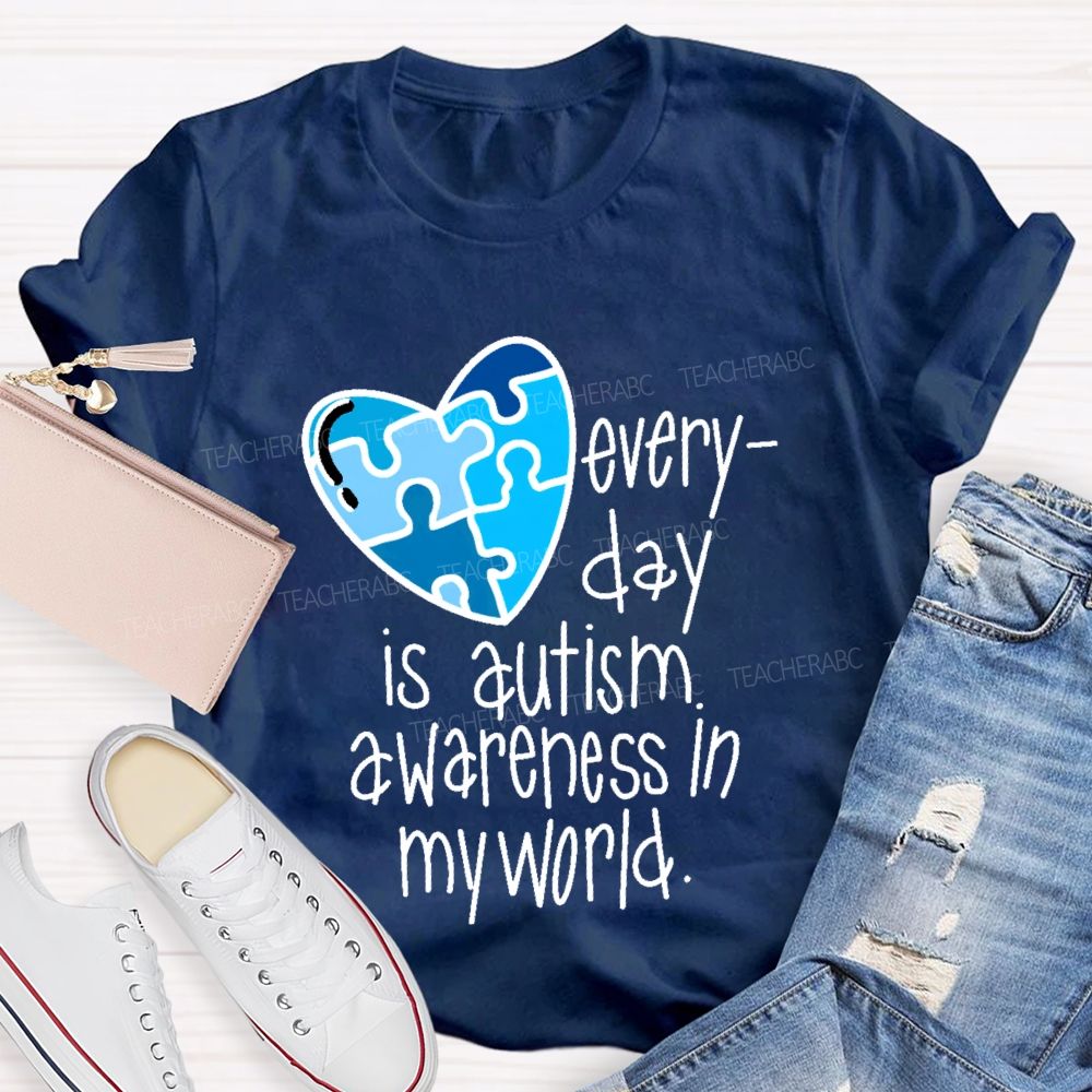Everyday Is Autism Awareness In My World Teacher T-shirt