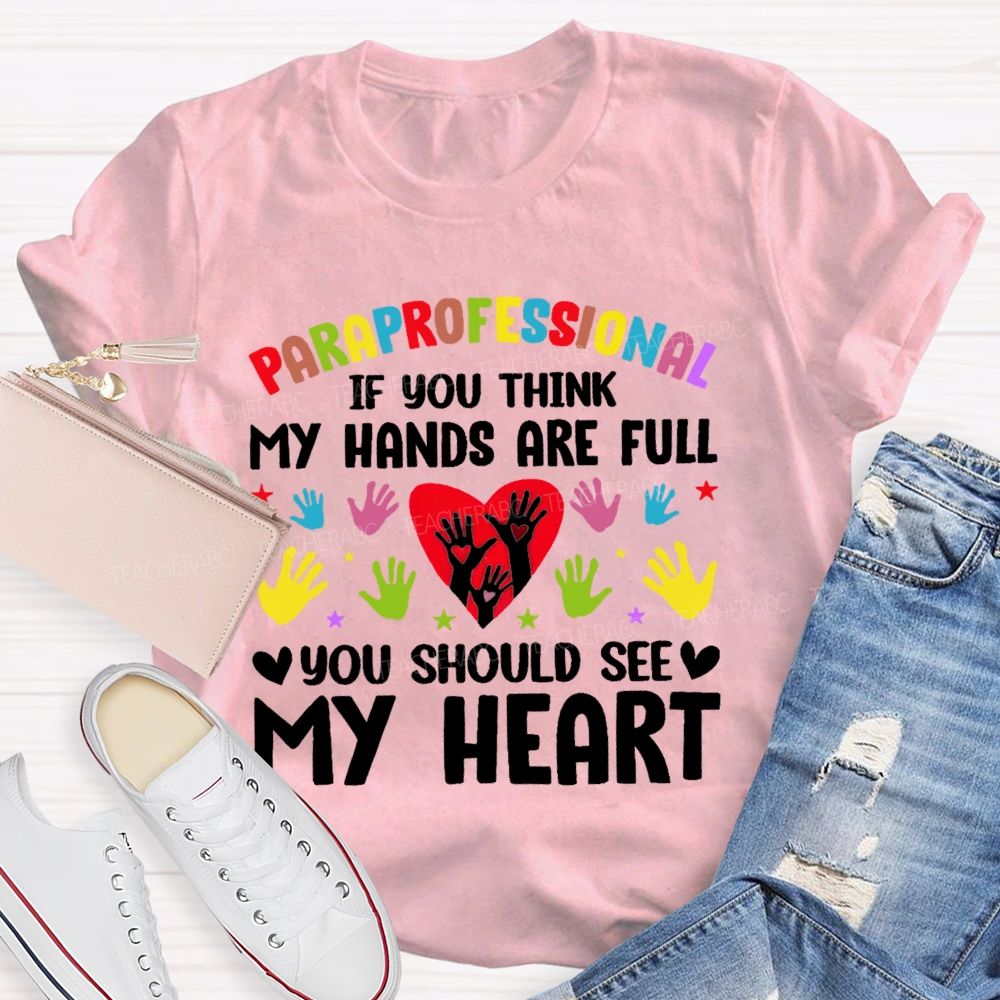 Paraprofessional If You Think My Hands Are Full You Should See My Heart Handprint Teacher T-shirt