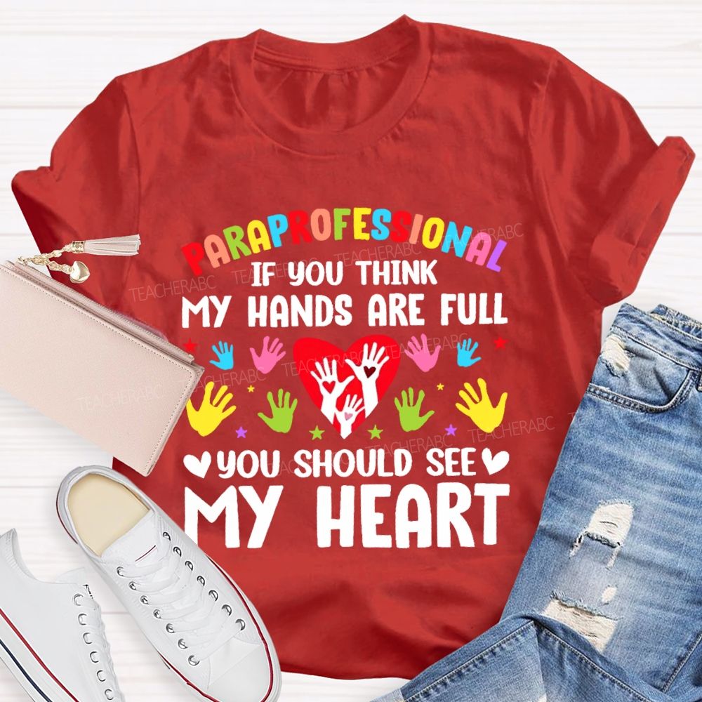 Paraprofessional If You Think My Hands Are Full You Should See My Heart Handprint Teacher T-shirt