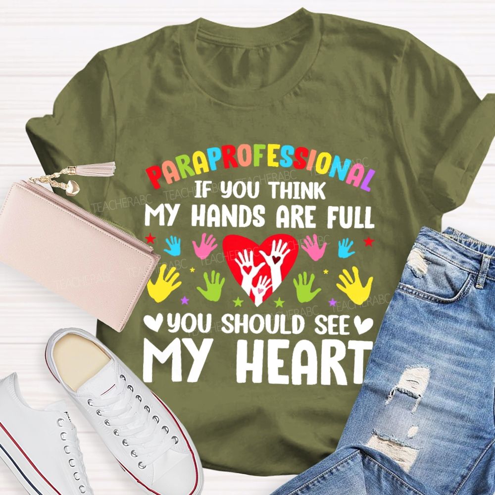 Paraprofessional If You Think My Hands Are Full You Should See My Heart Handprint Teacher T-shirt