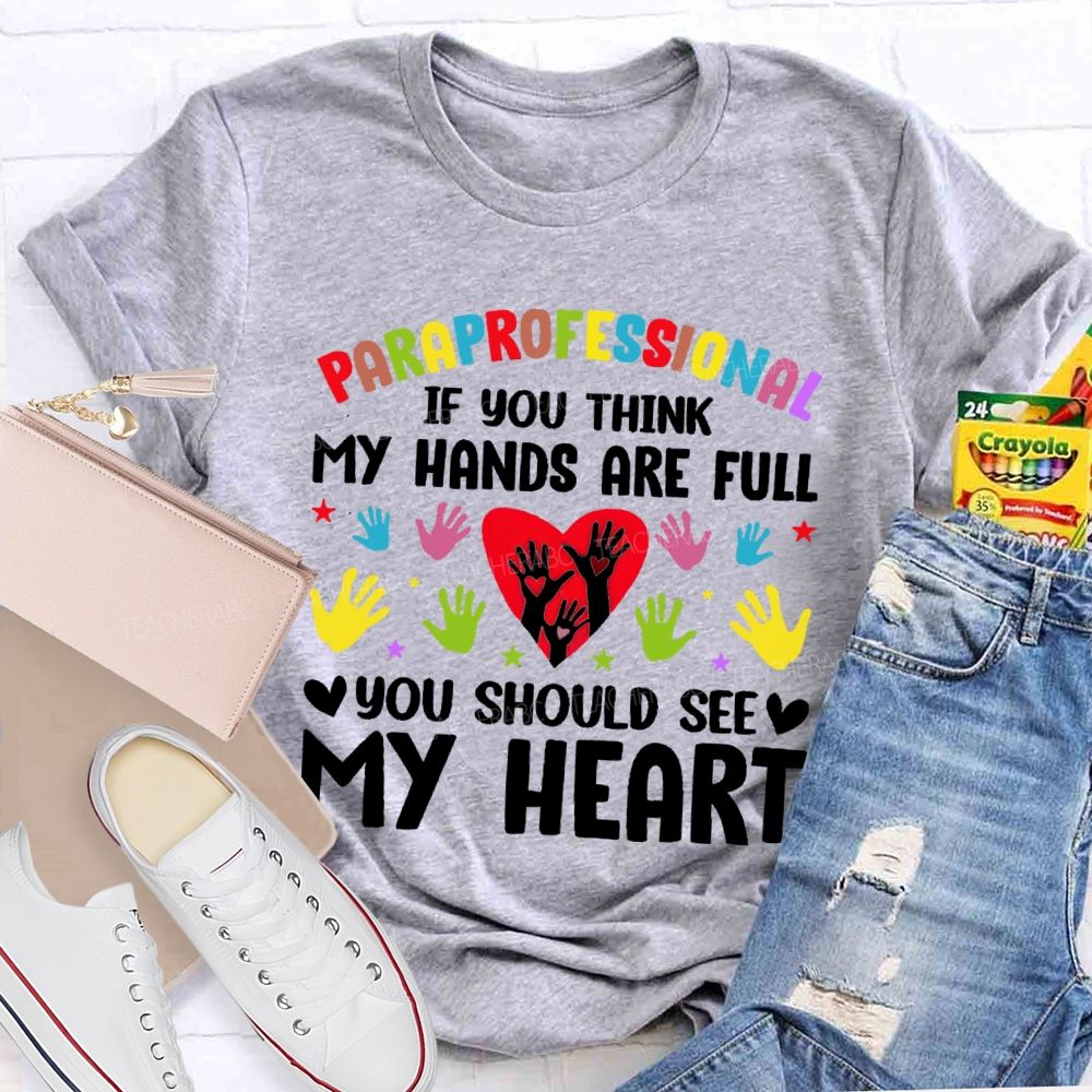 Paraprofessional If You Think My Hands Are Full You Should See My Heart Handprint Teacher T-shirt