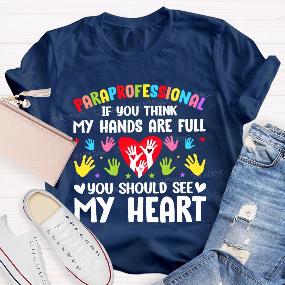 Paraprofessional If You Think My Hands Are Full You Should See My Heart Handprint Teacher T-shirt