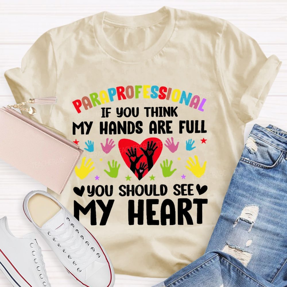 Paraprofessional If You Think My Hands Are Full You Should See My Heart Handprint Teacher T-shirt