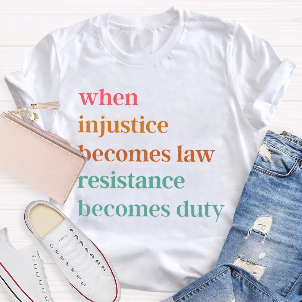 When Injustice Becomes Law Resistance Becomes Duty Colorful Letters Teacher T-shirt