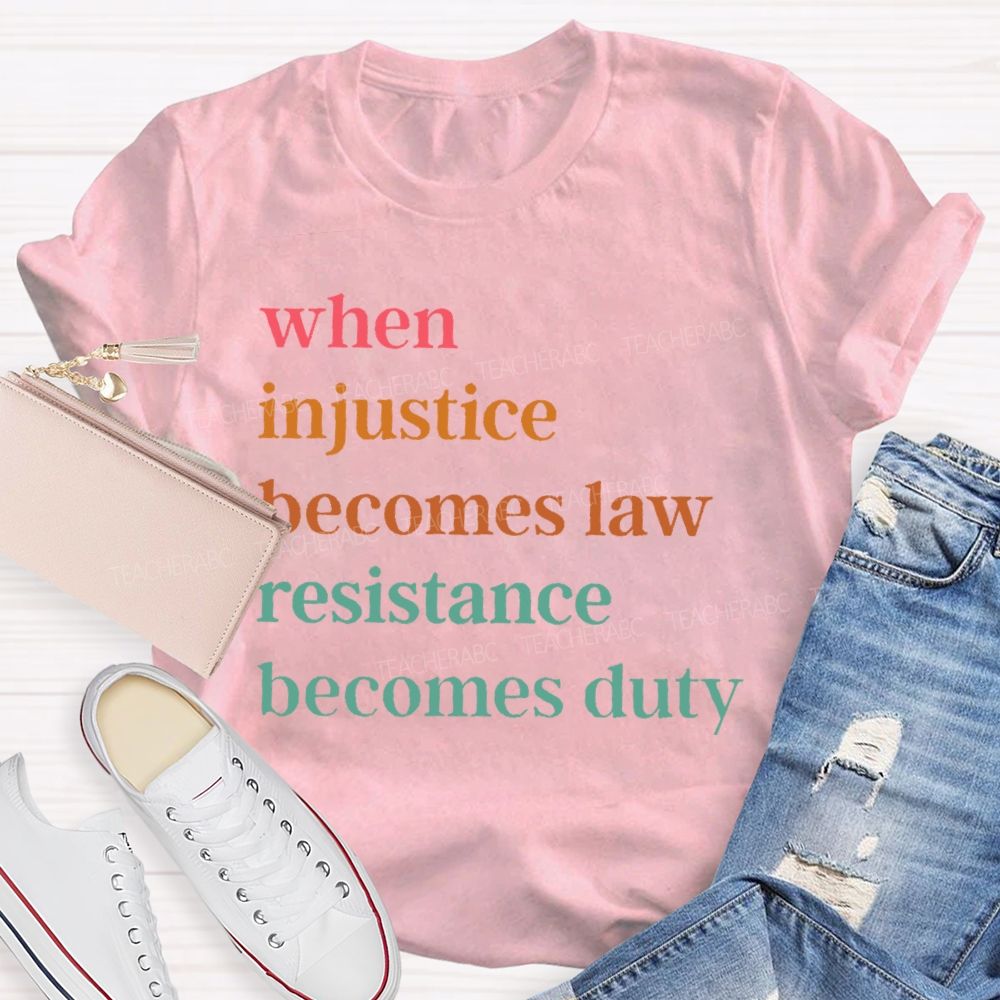 When Injustice Becomes Law Resistance Becomes Duty Colorful Letters Teacher T-shirt