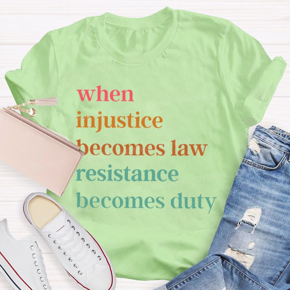 When Injustice Becomes Law Resistance Becomes Duty Colorful Letters Teacher T-shirt