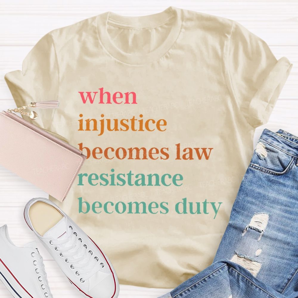 When Injustice Becomes Law Resistance Becomes Duty Colorful Letters Teacher T-shirt