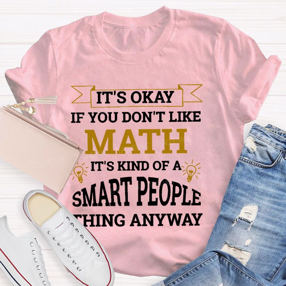 It's Ok If You Don't Like Math Teacher T-shirt