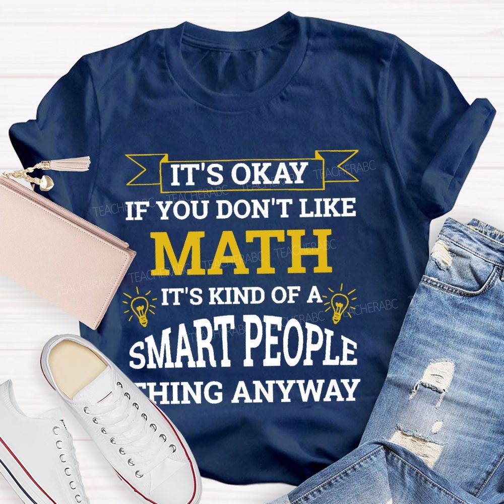 It's Ok If You Don't Like Math Teacher T-shirt