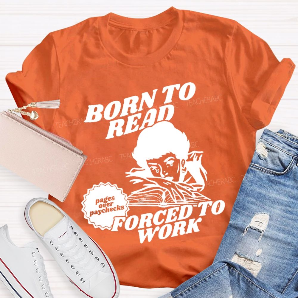 Born To Read Forced To Work Teacher T-shirt