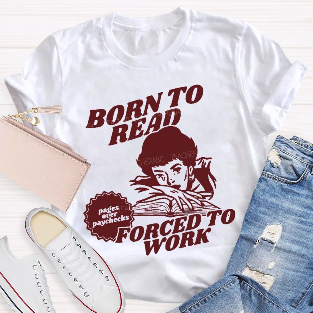 Born To Read Forced To Work Teacher T-shirt